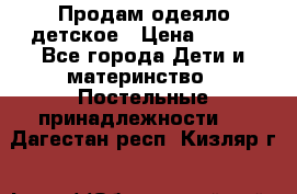 Продам одеяло детское › Цена ­ 400 - Все города Дети и материнство » Постельные принадлежности   . Дагестан респ.,Кизляр г.